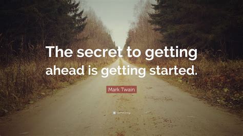 Mark Twain Quote The Secret To Getting Ahead Is Getting Started 31