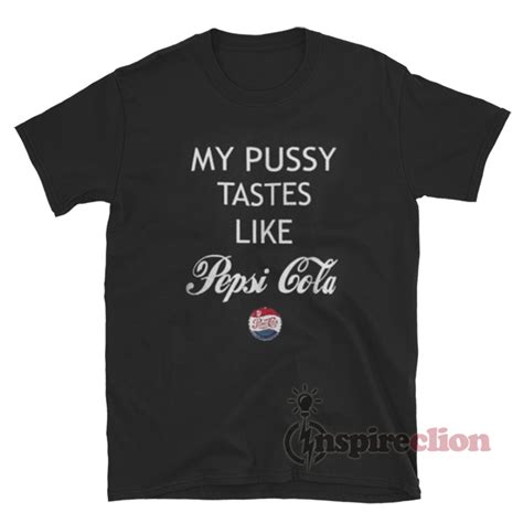 My Pussy Tastes Like Pepsi Cola T Shirt Inspireclion