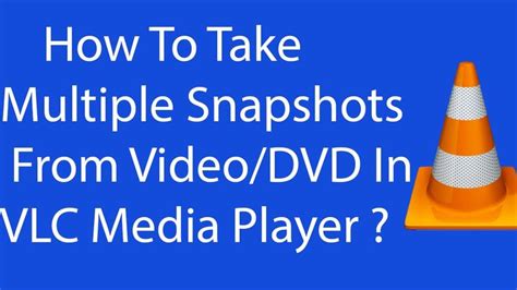 How To Take Multiple Snapshots From Video Or Dvd In Vlc Media Player