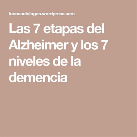 Las 7 Etapas Del Alzheimer Y Los 7 Niveles De La Demencia Alzheimer