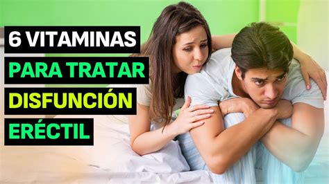 Las Mejores Vitaminas Para La Disfunci N Er Ctil Youtube