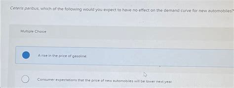 Solved Ceteris Paribus Which Of The Following Would You Chegg