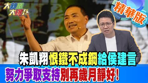 【大新聞大爆卦】朱凱翔恨鐵不成鋼給侯建言 努力爭取支持別再歲月靜好 精華版2 20230530hotnewstalk Youtube