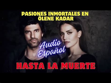 Hasta La Muerte Pasiones Inmortales En Lene Kadar Audio Espa Ol