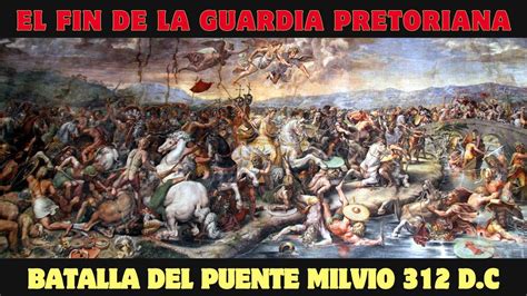 La Batalla Del Puente Milvio El Fin De La Guardia Pretoriana D C