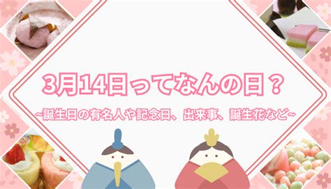 3月14日って何の日？誕生日の有名人や記念日、出来事、誕生花など 今日はなんの日