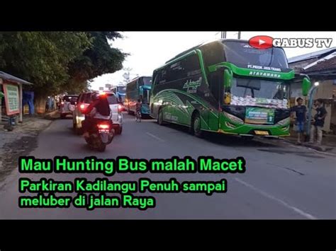 Hunting Bus Di Tengah Kemacetan Jalan Arah Kadilangu Youtube