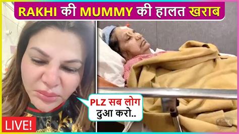 Rakhi Sawant Breaks Down In Tears As Her Mother In Critical Condition