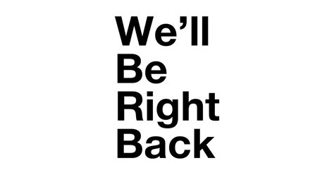 We Ll Be Right Back Well Be Right Back Sticker TeePublic