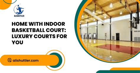 Home with Indoor Basketball Court: Luxury Courts for You 2024