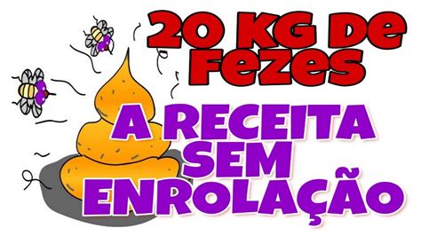 20 kilos de fezes I veja aqui a receita sem enrrolação YouTube