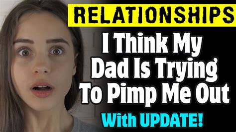 R Relationships I Think My Dad Is Trying To Pimp Me Out Youtube