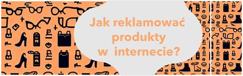 Jak Reklamowa Produkty W Internecie Blog Firmowy