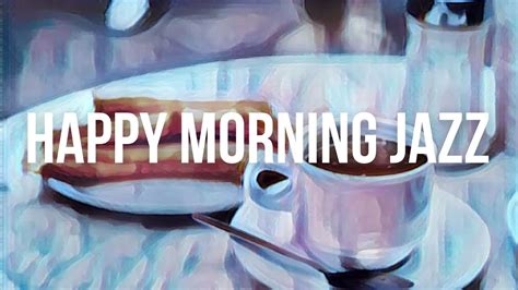 🙂 Happy Morning Jazz Cafe Relaxing Positive Bossa Jazz To Start Day Good Mood Coffee Bgm