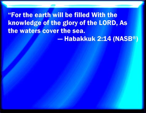 Habakkuk 2 14 For The Earth Shall Be Filled With The Knowledge Of The