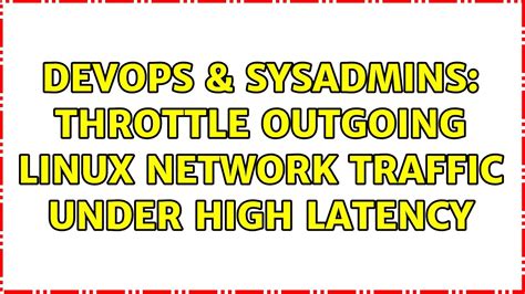 DevOps SysAdmins Throttle Outgoing Linux Network Traffic Under High