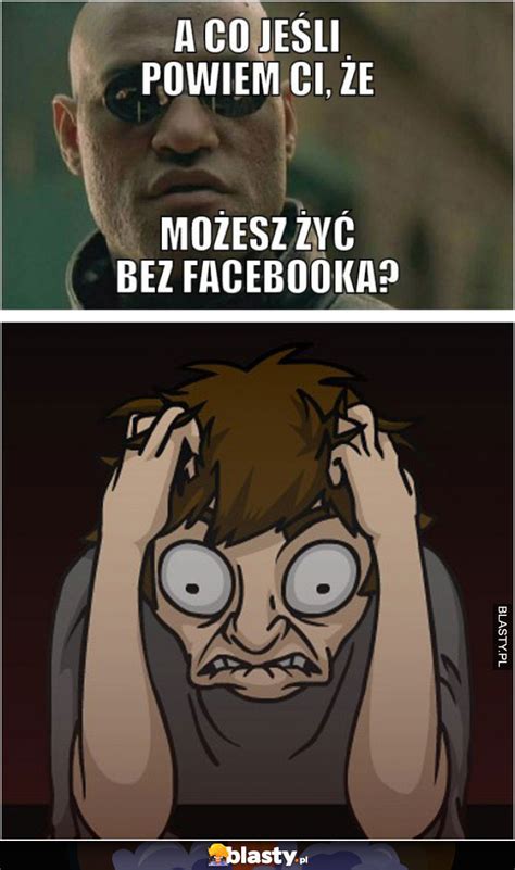 A co jeśli ci powiem że możesz żyć bez facebooka memy gify i śmieszne