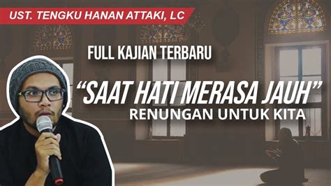 KAJIAN TERBARU USTADZ HANAN ATTAKI SAAT HATI MERASA JAUH RENUNGAN