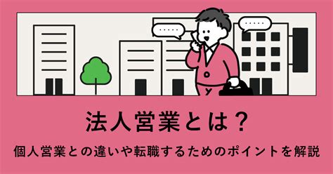 法人営業とは？個人営業との違いや転職するためのポイントを解説 キャリアゲ