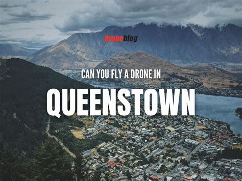 Can You Fly A Drone In Queenstown Droneblog