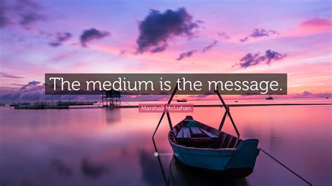 Marshall McLuhan Quote: “The medium is the message.”