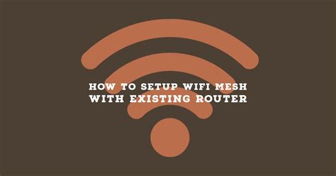 How to setup WiFi mesh with existing router - Step by Step