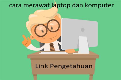 Cara Merawat Laptop Dan Komputer Dengan Baik Dan Benar Link Pengetahuan