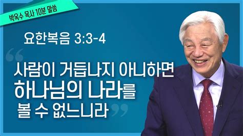 박옥수목사 10분말씀 사람이 거듭나지 아니하면 하나님의 나라를 볼 수 없느니라 요한복음 3장 3절 4절 Youtube