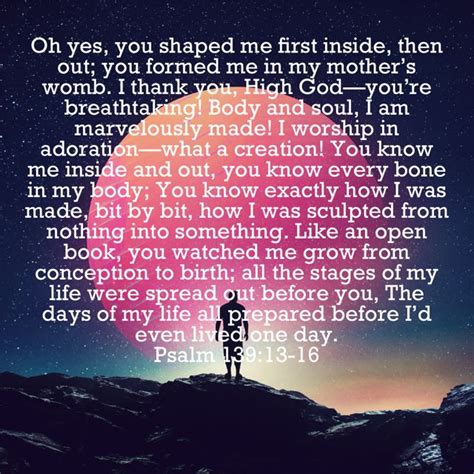 Psalms 139 13 16 Oh Yes You Shaped Me First Inside Then Out You Formed Me In My Mother’s Womb