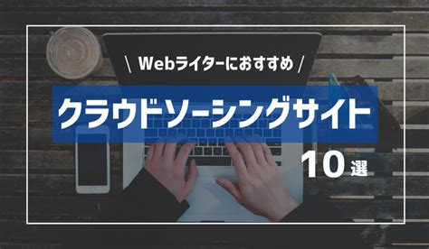 Webライターにおすすめのクラウドソーシングサイト10選【初心者～経験者まで】 Taki副業ブログ