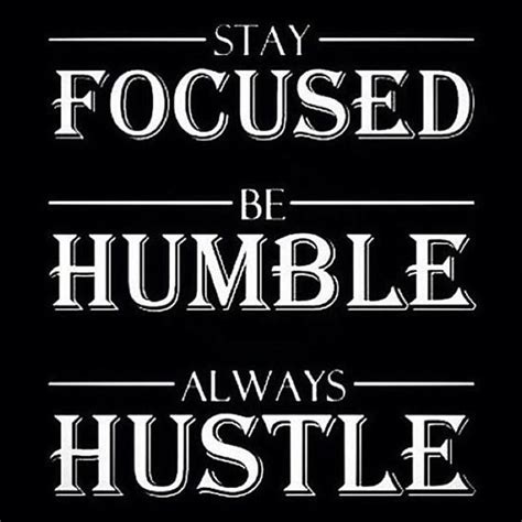 Stay Focused Be Humble Always Hustle Stay Focused Words Humble