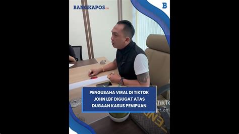 Pengusaha Viral Di Tiktok John Lbf Digugat Atas Dugaan Kasus Penipuan