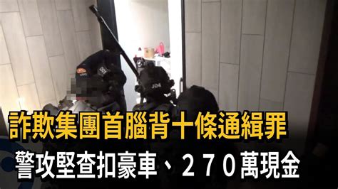 詐欺集團首腦背十條通緝罪 警攻堅查扣豪車、270萬現金－民視新聞 Youtube