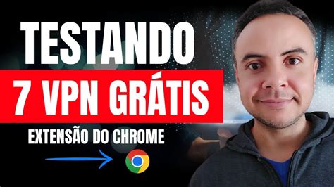 TESTANDO 7 VPN GRATIS PARA CHROME MELHORES VPN GRÁTIS PARA CHROME