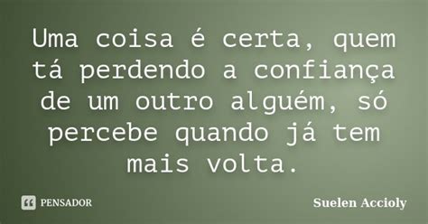 Uma Coisa é Certa Quem Tá Perdendo A Suelen Accioly Pensador