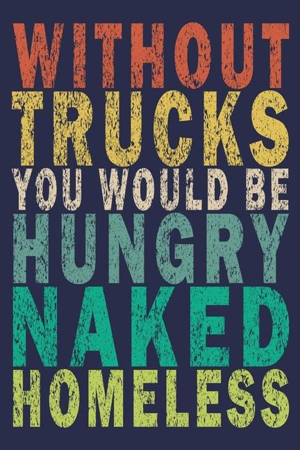 Without Trucks You Would Be Hungry Naked Homeless Funny Vintage Truck