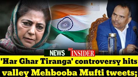 Har Ghar Tiranga Controversy Hits Valley Mehbooba Mufti Tweets YouTube