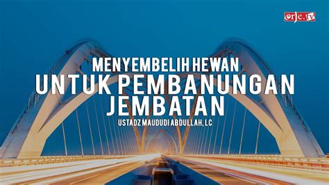 Menyembelih Hewan Untuk Pembangunan Jembatan Ustadz Maududi Abdullah