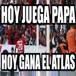 Meme Personalizado Hoy Juega Papa Hoy Gana El Atlas