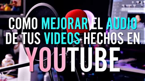 C Mo Mejorar El Audio De Tus Videos Subidos A Youtube Tutorial Para