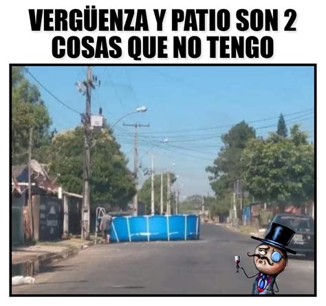 Vergüenza y patio son 2 cosas que no tengo Memes