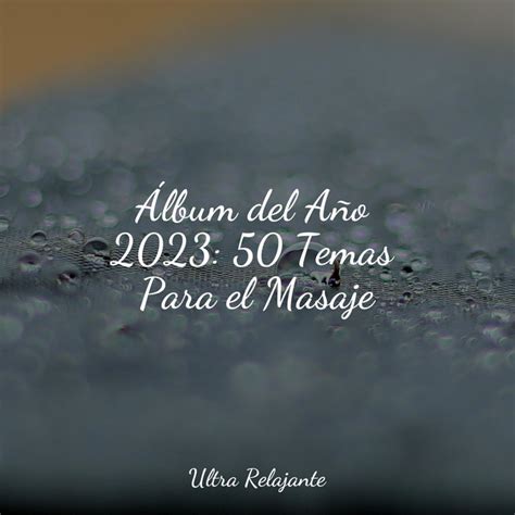 Álbum del Año 2023 50 Temas Para el Masaje Album by Relajante Spotify