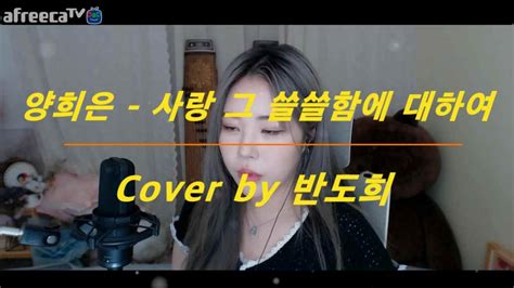 양희은 사랑 그 쓸쓸함에 대하여 Cover By 반도희 아프리카tv Vod