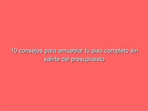 10 Consejos Para Amueblar Tu Piso Completo Sin Salirte Del Presupuesto