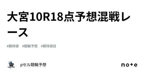 大宮10r🚴🏻‍♂️🔥🔥🔥18点予想🔥🔥混戦レース🚴🏻‍♂️🔥｜pセル競輪予想