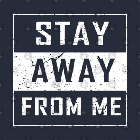 Stay away from me - Stay Away From Me - T-Shirt | TeePublic