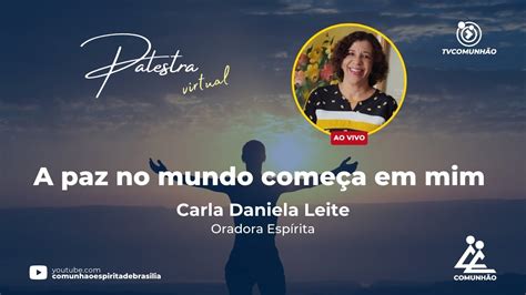 A PAZ DO MUNDO COMEÇA EM MIM Carla Daniela Leite PALESTRA ESPÍRITA