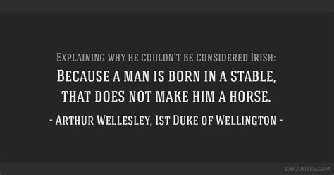 Because a man is born in a stable, that does not make him a ...