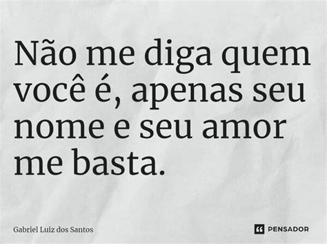 ⁠não Me Diga Quem Você é Apenas Gabriel Luiz Dos Santos Pensador