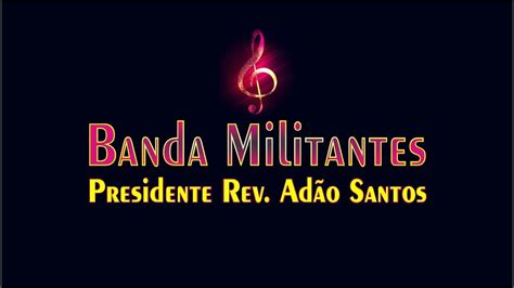 Banda Militantes Presidente Rev Ad O Santos Youtube